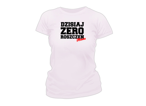 Koszulka Dzisiaj zero roszczeń Mama
