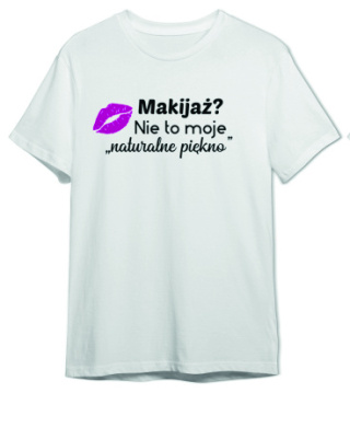Koszulka Makijaż? Nie, to moje naturalne piękno