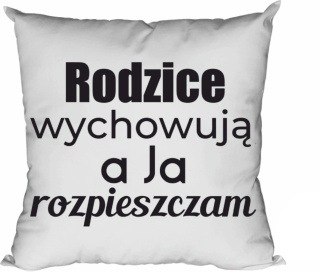 Poduszka Rodzice wychowują a ja rozpieszczam