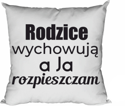 Poduszka Rodzice wychowują a ja rozpieszczam