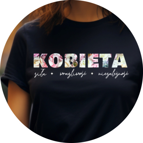 Koszulka KOBIETA siła wrażliwość niezależność Koszulka KOBIETA siła wrażliwość niezależność